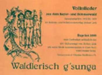 Waldlerisch g&acute;sunga - Volkslieder aus dem Bayer- und B&ouml;hmerwald